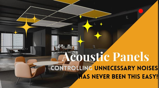 Acoustic Panels-Controlling Unnecessary Noises has never been this Easy!