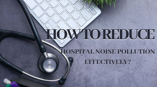 How To Reduce Hospital Noise Pollution Effectively?