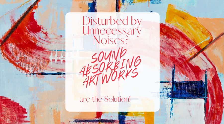 Disturbed by Unnecessary Noises? sound absorbing artworks are the Solution!